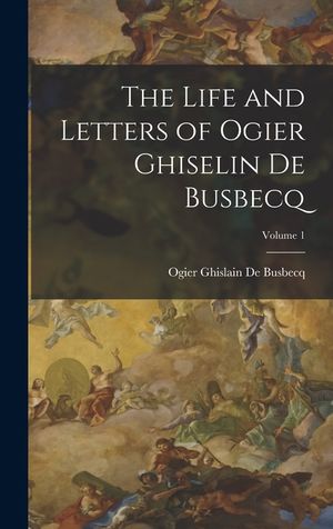 The Life and Letters of Ogier Ghiselin De Busbecq; Volume 1 image number 0