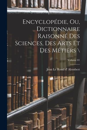 Encyclop&eacute;die, ou, Dictionnaire raisonn&eacute; des sciences, des arts et des m&eacute;tiers \; Volume 01 image number 0