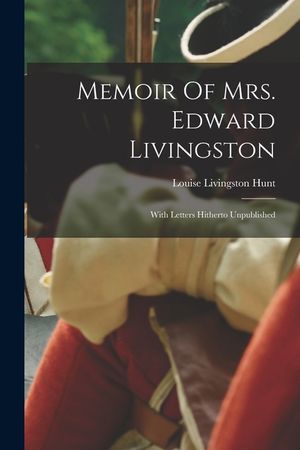 Memoir Of Mrs. Edward Livingston: With Letters Hitherto Unpublished image number 0