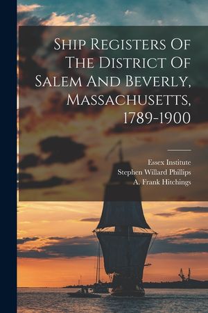 Ship Registers Of The District Of Salem And Beverly, Massachusetts, 1789-1900 image number 0