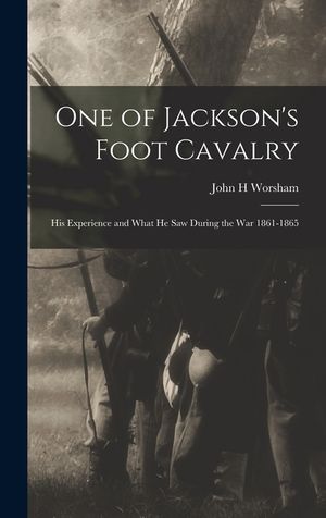 One of Jackson's Foot Cavalry; His Experience and What He Saw During the War 1861-1865 image number 0