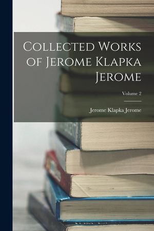 Collected Works of Jerome Klapka Jerome; Volume 2 image number 0