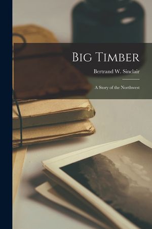 Big Timber: A Story of the Northwest image number 0