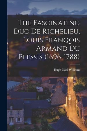 The Fascinating Duc De Richelieu, Louis Franqois Armand Du Plessis (1696-1788) image number 0