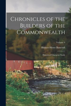 Chronicles of the Builders of the Commonwealth: Historical Character Study; Volume 4 image number 0