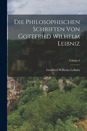Die Philosophischen Schriften Von Gottfried Wilhelm Leibniz; Volume 4 image number 0