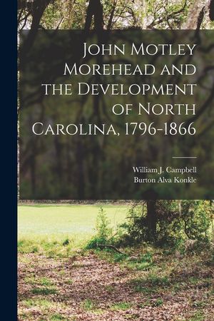 John Motley Morehead and the Development of North Carolina, 1796-1866 image number 0