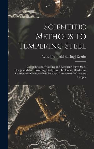Scientific Methods to Tempering Steel; Compounds for Welding and Restoring Burnt Steel, Compounds for Hardening Steel, Case Hardening, Hardening Solut image number 0
