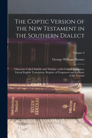 The Coptic version of the New Testament in the Southern dialect: Otherwise called Sahidic and Thebaic; with critical apparatus, literal English transl image number 0