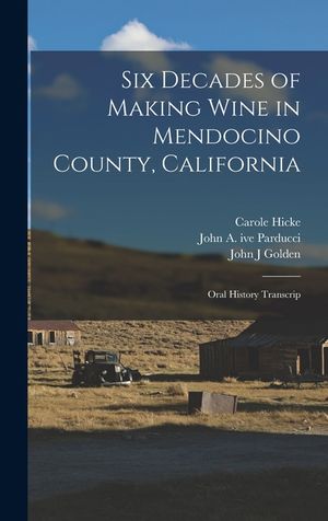 Six Decades of Making Wine in Mendocino County, California: Oral History Transcrip image number 0