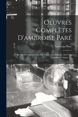 Oeuvres Compl&egrave;tes D'ambroise Par&eacute;: Revues Et Collationn&eacute;es Sur Toutes Les &Eacute;ditions, Avec Les Variantes, Volume 3... image number 0