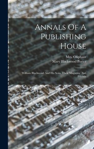 Annals Of A Publishing House: William Blackwood And His Sons, Their Magazine And Friends image number 0