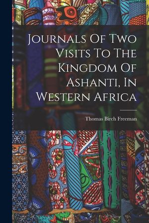 Journals Of Two Visits To The Kingdom Of Ashanti, In Western Africa image number 0