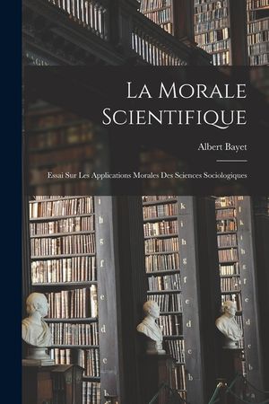 La Morale Scientifique: Essai Sur Les Applications Morales Des Sciences Sociologiques image number 0