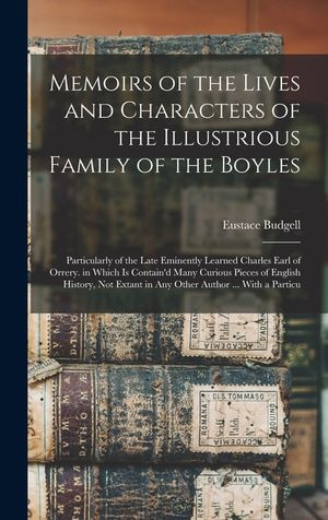 Memoirs of the Lives and Characters of the Illustrious Family of the Boyles: Particularly of the Late Eminently Learned Charles Earl of Orrery. in Whi image number 0