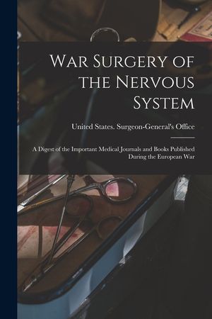 War Surgery of the Nervous System: A Digest of the Important Medical Journals and Books Published During the European War image number 0