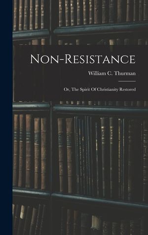 Non-resistance; Or, The Spirit Of Christianity Restored image number 0