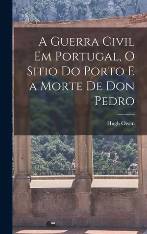 A Guerra Civil em Portugal, O Sitio do Porto e a Morte de Don Pedro image number 0