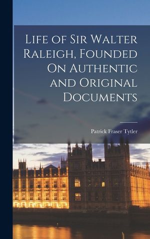 Life of Sir Walter Raleigh, Founded On Authentic and Original Documents image number 0