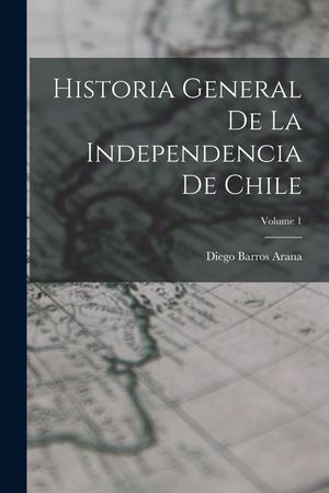 Historia General De La Independencia De Chile; Volume 1 image number 0