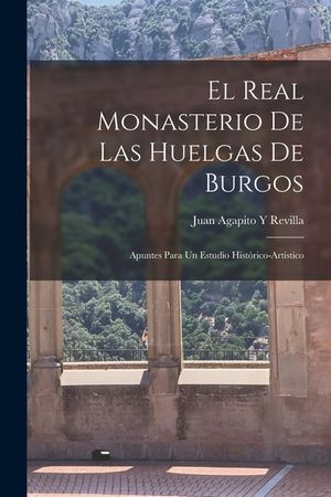 El Real Monasterio De Las Huelgas De Burgos: Apuntes Para Un Estudio Hist&oacute;rico-Art&iacute;stico image number 0