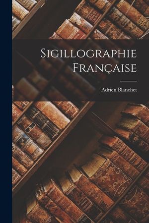 Sigillographie Fran&ccedil;aise image number 0
