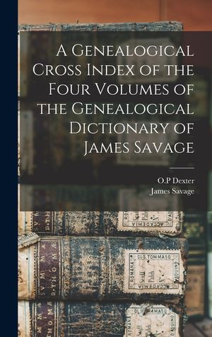 A Genealogical Cross Index of the Four Volumes of the Genealogical Dictionary of James Savage image number 0