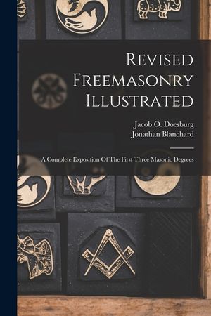 Revised Freemasonry Illustrated: A Complete Exposition Of The First Three Masonic Degrees image number 0