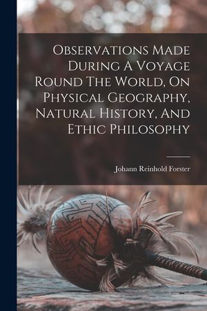 Observations Made During A Voyage Round The World, On Physical Geography, Natural History, And Ethic Philosophy image number 0