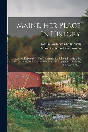 Maine, Her Place In History: Address Delivered At The Centennial Exhibition, Philadelphia, Nov. 4, 1876, And In Convention Of The Legislature Of Ma image number 0