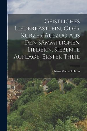 Geistliches Liederk&auml;stlein, oder kurzer Auszug aus den s&auml;mmtlichen Liedern, Siebente Auflage, Erster Theil image number 0