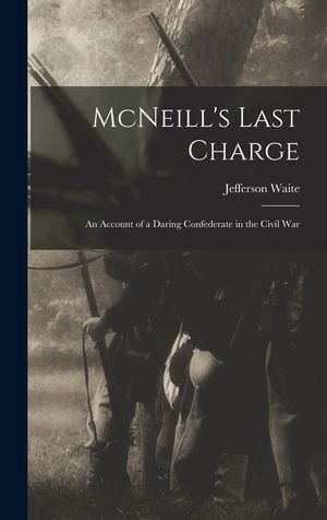 McNeill's Last Charge; an Account of a Daring Confederate in the Civil War image number 0