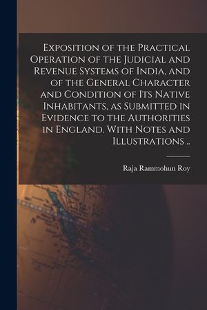 Exposition of the Practical Operation of the Judicial and Revenue Systems of India, and of the General Character and Condition of Its Native Inhabitan image number 0