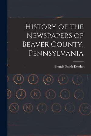 History of the Newspapers of Beaver County, Pennsylvania image number 0