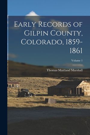 Early Records of Gilpin County, Colorado, 1859-1861; Volume 1 image number 0