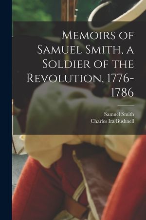 Memoirs of Samuel Smith, a Soldier of the Revolution, 1776-1786 image number 0