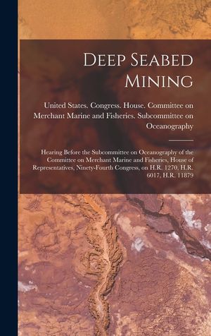 Deep Seabed Mining: Hearing Before the Subcommittee on Oceanography of the Committee on Merchant Marine and Fisheries, House of Representa image number 0