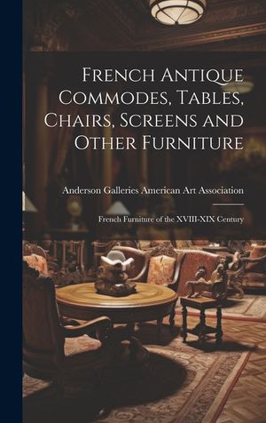 French Antique Commodes, Tables, Chairs, Screens and Other Furniture; French Furniture of the XVIII-XIX Century image number 0