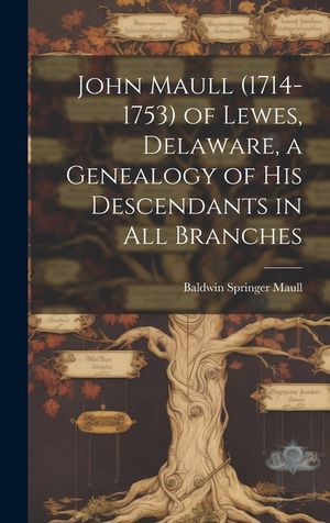 John Maull (1714-1753) of Lewes, Delaware, a Genealogy of His Descendants in All Branches image number 0