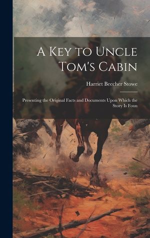 A key to Uncle Tom's Cabin; Presenting the Original Facts and Documents Upon Which the Story is Foun image number 0