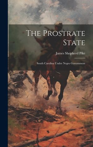 The Prostrate State: South Carolina Under Negro Government image number 0