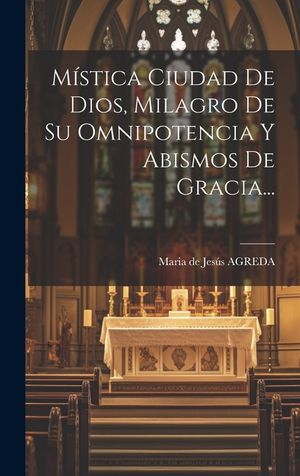 M&iacute;stica Ciudad De Dios, Milagro De Su Omnipotencia Y Abismos De Gracia... image number 0