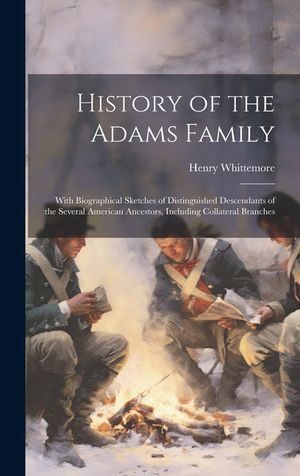 History of the Adams Family: With Biographical Sketches of Distinguished Descendants of the Several American Ancestors, Including Collateral Branch image number 0