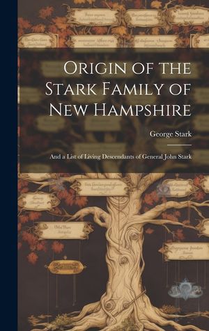 Origin of the Stark Family of New Hampshire: And a List of Living Descendants of General John Stark image number 0