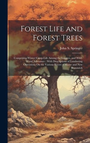 Forest Life and Forest Trees: Comprising Winter Camp-Life Among the Loggers, and Wild-Wood Adventure; With Descriptions of Lumbering Operations On t image number 0