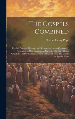 The Gospels Combined: Parallel Passages Blended, and Separate Accounts Connected; Presenting in One Continuous Narrative, the Life of Jesus image number 0