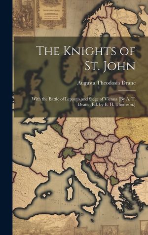 The Knights of St. John: With the Battle of Lepanto and Siege of Vienna [By A. T. Drane, Ed. by E. H. Thomson.] image number 0
