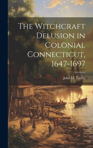 The Witchcraft Delusion in Colonial Connecticut, 1647-1697 image number 0