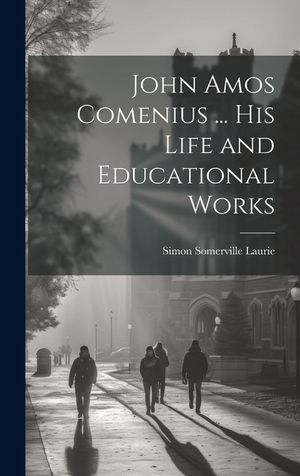 John Amos Comenius ... His Life and Educational Works image number 0