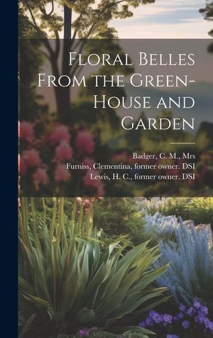 Floral Belles From the Green-house and Garden image number 0
